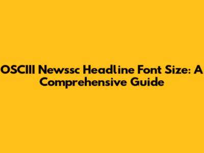 OSCIII Newssc Headline Font Size: A Comprehensive Guide