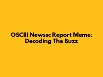OSCIII Newssc Report Meme: Decoding The Buzz