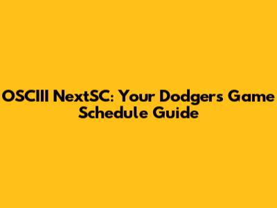 OSCIII NextSC: Your Dodgers Game Schedule Guide