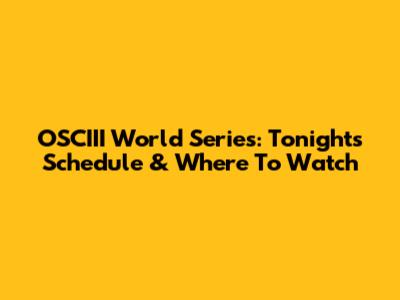 OSCIII World Series: Tonight's Schedule & Where To Watch