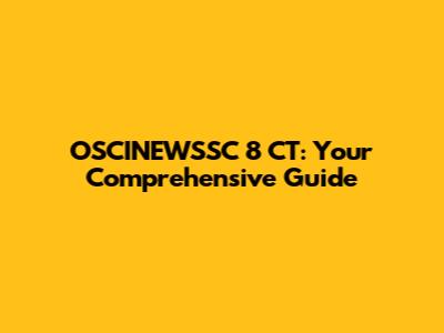 OSCINEWSSC 8 CT: Your Comprehensive Guide