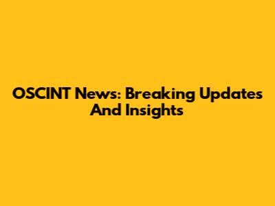 OSCINT News: Breaking Updates And Insights
