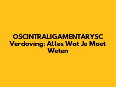 OSCINTRALIGAMENTARYSC Verdoving: Alles Wat Je Moet Weten