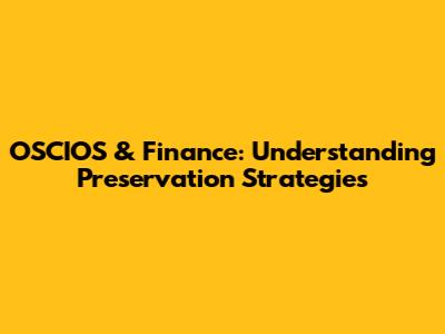OSCIOS & Finance: Understanding Preservation Strategies