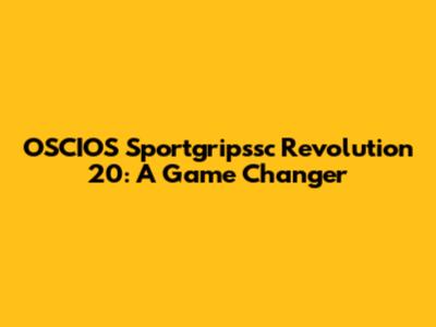 OSCIOS Sportgripssc Revolution 20: A Game Changer