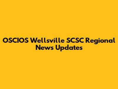 OSCIOS Wellsville SCSC Regional News Updates