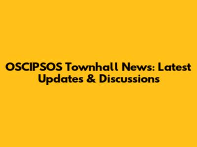 OSCIPSOS Townhall News: Latest Updates & Discussions