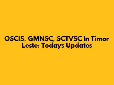 OSCIS, GMNSC, SCTVSC In Timor Leste: Today's Updates
