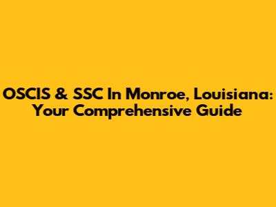OSCIS & SSC In Monroe, Louisiana: Your Comprehensive Guide