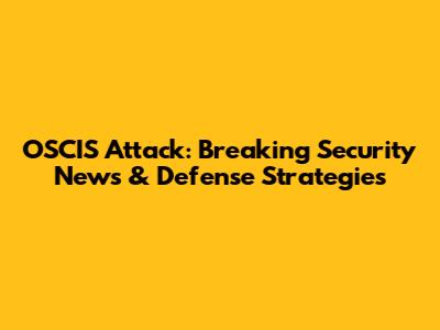OSCIS Attack: Breaking Security News & Defense Strategies