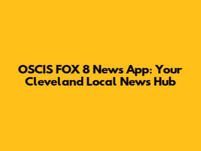 OSCIS FOX 8 News App: Your Cleveland Local News Hub