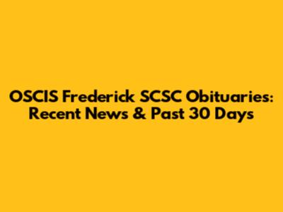 OSCIS Frederick SCSC Obituaries: Recent News & Past 30 Days