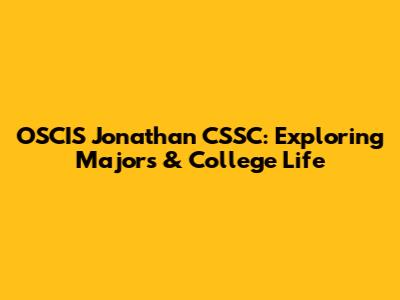 OSCIS Jonathan CSSC: Exploring Majors & College Life