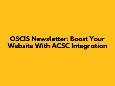 OSCIS Newsletter: Boost Your Website With ACSC Integration