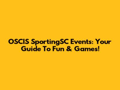 OSCIS SportingSC Events: Your Guide To Fun & Games!