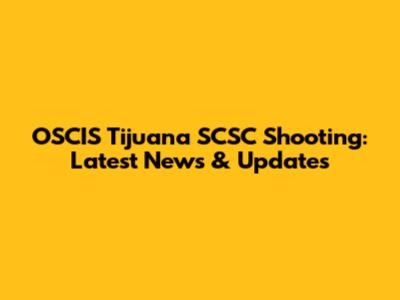 OSCIS Tijuana SCSC Shooting: Latest News & Updates