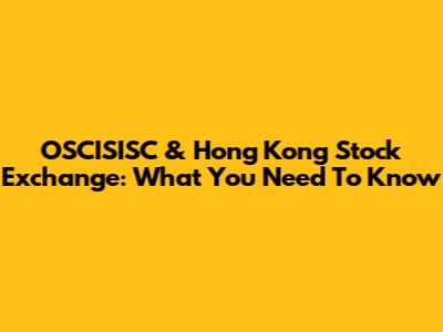OSCISISC & Hong Kong Stock Exchange: What You Need To Know