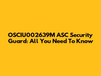 OSCIU002639M ASC Security Guard: All You Need To Know