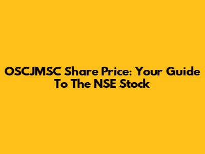 OSCJMSC Share Price: Your Guide To The NSE Stock