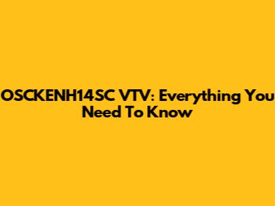 OSCKENH14SC VTV: Everything You Need To Know