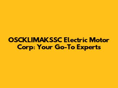 OSCKLIMAKSSC Electric Motor Corp: Your Go-To Experts