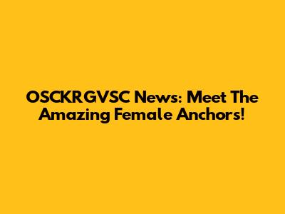 OSCKRGVSC News: Meet The Amazing Female Anchors!