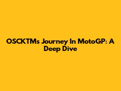 OSCKTM's Journey In MotoGP: A Deep Dive
