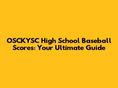 OSCKYSC High School Baseball Scores: Your Ultimate Guide