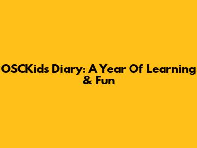 OSCKids Diary: A Year Of Learning & Fun