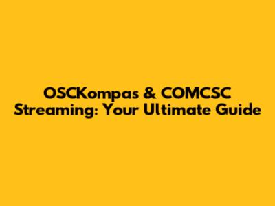 OSCKompas & COMCSC Streaming: Your Ultimate Guide