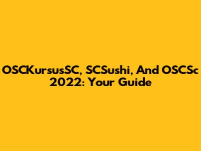 OSCKursusSC, SCSushi, And OSCSc 2022: Your Guide