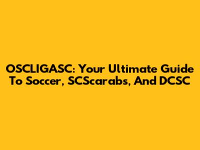 OSCLIGASC: Your Ultimate Guide To Soccer, SCScarabs, And DCSC