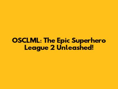 OSCLML: The Epic Superhero League 2 Unleashed!