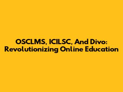 OSCLMS, ICILSC, And Divo: Revolutionizing Online Education