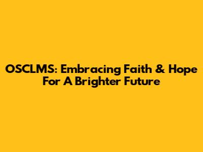 OSCLMS: Embracing Faith & Hope For A Brighter Future