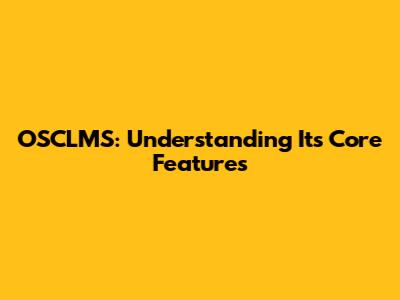 OSCLMS: Understanding Its Core Features