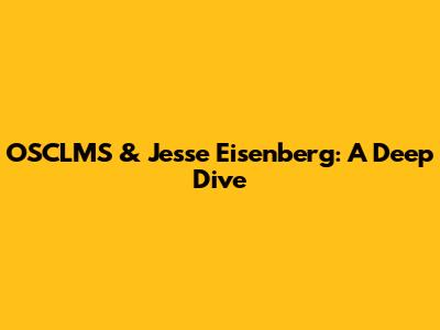 OSCLMS & Jesse Eisenberg: A Deep Dive