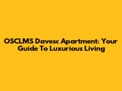 OSCLMS Davesc Apartment: Your Guide To Luxurious Living
