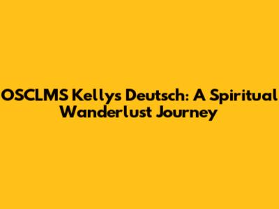 OSCLMS Kelly's Deutsch: A Spiritual Wanderlust Journey