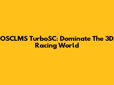OSCLMS TurboSC: Dominate The 3D Racing World