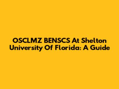 OSCLMZ BENSCS At Shelton University Of Florida: A Guide