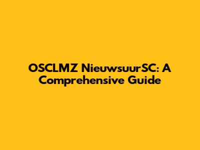 OSCLMZ NieuwsuurSC: A Comprehensive Guide
