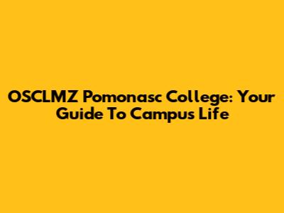 OSCLMZ Pomonasc College: Your Guide To Campus Life