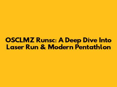 OSCLMZ Runsc: A Deep Dive Into Laser Run & Modern Pentathlon