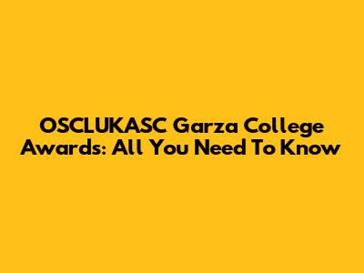OSCLUKASC Garza College Awards: All You Need To Know