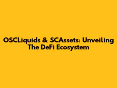 OSCLiquids & SCAssets: Unveiling The DeFi Ecosystem