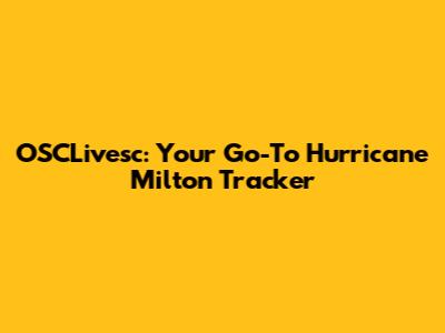 OSCLivesc: Your Go-To Hurricane Milton Tracker