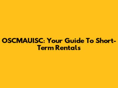 OSCMAUISC: Your Guide To Short-Term Rentals