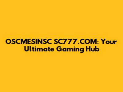 OSCMESINSC SC777.COM: Your Ultimate Gaming Hub