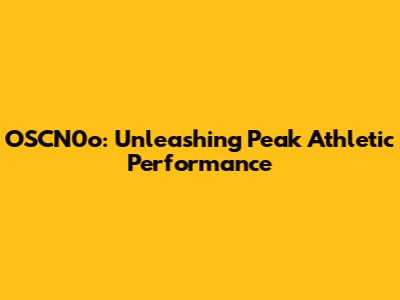 OSCN0o: Unleashing Peak Athletic Performance